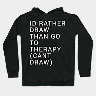 Id Rather Draw Than Go To Therapy Hoodie